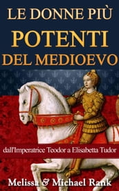 Le donne più potenti del Medioevo: dall Imperatrice Teodora a Elisabetta Tudor