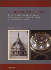 Il doppio artificio. La cupola della cappella del Tesoro di San Gennaro nel duomo di Napoli tra costruzione e restuari