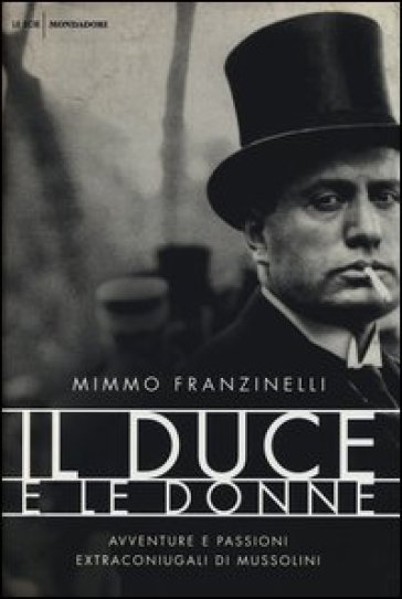 Il duce e le donne. Avventure e passioni extraconiugali di Mussolini - Mimmo Franzinelli