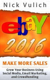 eBay 2016: Grow Your Business Using Social Media,Email Marketing, and Crowdfunding