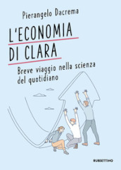 L economia di Clara. Breve viaggio nella scienza del quotidiano