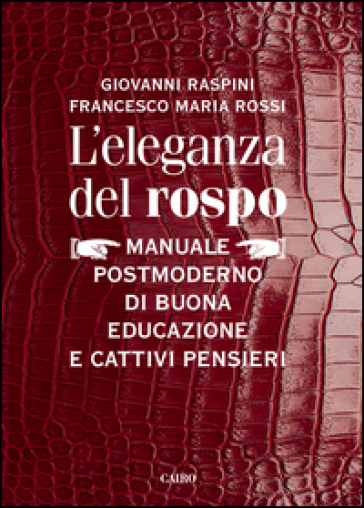 L'eleganza del rospo. Manuale postmoderno di buona educazione e cattivi pensieri - Giovanni Raspini - Francesco M. Rossi
