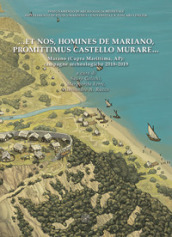 ... et nos, homines de Mariano, promittimus castello murare... Marano (Cupra Marittima, AP): campagne archeologiche 2018-2019. Nuova ediz.