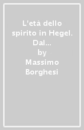 L età dello spirito in Hegel. Dal vangelo «Storico» al vangelo eterno
