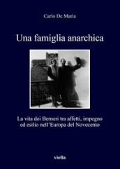 Una famiglia anarchica. La vita dei Berneri tra affetti, impegno ed esilio nell Europa del Novecento