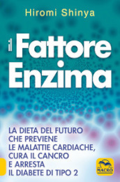 Il fattore enzima. La dieta del futuro che previene le malattie cardiache, cura il cancro e arresta il diabete di tipo 2