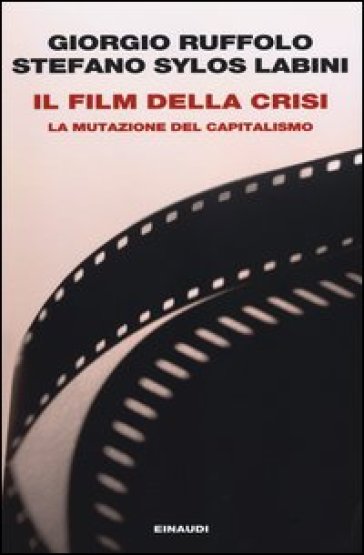 Il film della crisi. La mutazione del capitalismo - Giorgio Ruffolo - Stefano Sylos Labini