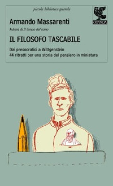 Il filosofo tascabile. Dai presocratici Wittgenstein: 44 ritratti per una storia del pensiero in miniatura - Armando Massarenti