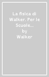 La fisica di Walker. Per le Scuole superiori. Con e-book. Con espansione online. Vol. 1