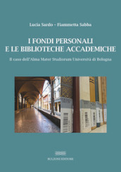 I fondi personali e le biblioteche accademiche. Il caso dell Alma Mater Studiorum Università di Bologna