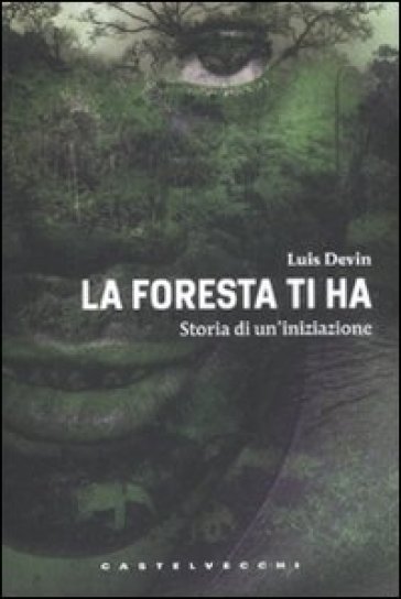 La foresta ti ha. Storia di un'iniziazione - Luis Devin