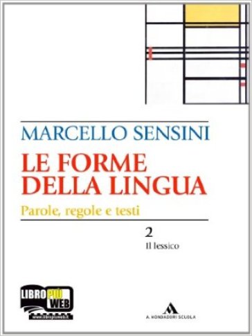 Le forme della lingua. La grammatica e la scrittura-Il lessico. Per le Scuole superiori. Con CD-ROM - Marcello Sensini