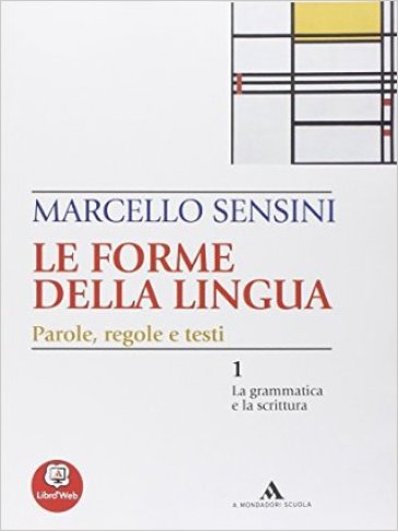 Le forme della lingua. La grammatica e la scrittura-Il lessico. Per le Scuole superiori - Marcello Sensini