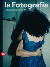 La fotografia. 4.L età contemporanea 1981-2013