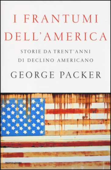 I frantumi dell'America. Storie da trent'anni di declino americano - George Packer
