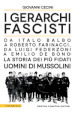 I gerarchi fascisti. Da Italo Balbo a Roberto Farinacci, da Luigi Federzoni a Emilio De Bono: la storia dei più fidati uomini di Mussolini