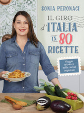 Il giro d Italia in 80 ricette. Viaggio tricolore nella cucina regionale. Ediz. illustrata