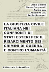 La giustizia civile italiana nei confronti di stati esteri per il risarcimento dei crimini di guerra e contro l umanità