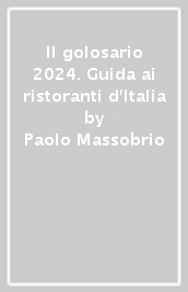 Il golosario 2024. Guida ai ristoranti d Italia
