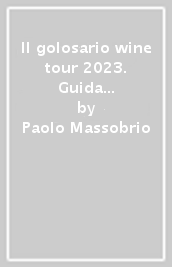 Il golosario wine tour 2023. Guida all enoturismo italiano