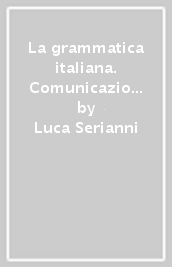 La grammatica italiana. Comunicazione. Ediz. separata. Per la Scuola media. Con espansione online
