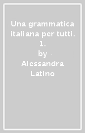 Una grammatica italiana per tutti. 1.