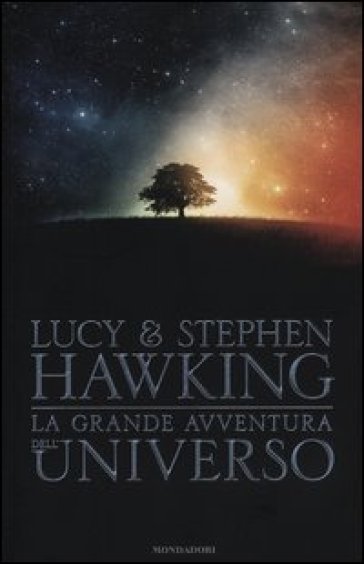 La grande avventura dell'universo: La chiave segreta per l'universo-Caccia al tesoro nell'universo-Missione alle origini dell'universo - Lucy Hawking - Stephen Hawking