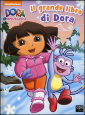 Il grande libro di Dora. Dora l esploratrice. Ediz. illustrata