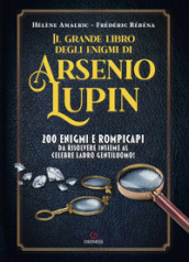 Il grande libro degli enigmi di Arsenio Lupin. 200 enigmi e rompicapi da risolvere insieme al celebre ladro gentiluomo!
