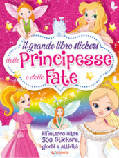 Il grande libro stickers delle principesse e delle fate. Con adesivi. Ediz. a colori