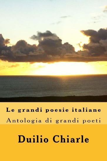 Le grandi poesie italiane: Antologia di grandi poeti da Dante a Saba - Duilio Chiarle