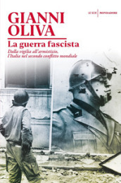 La guerra fascista. Dalla vigilia all armistizio, l Italia nel secondo conflitto mondiale