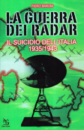 La guerra dei radar. Il suicidio dell Italia (1935-1943)
