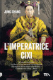 L imperatrice Cixi. La concubina che accompagnò la Cina nella modernità