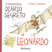 L incredibile diario segreto di Leonardo. I geniacci. Ediz. a colori