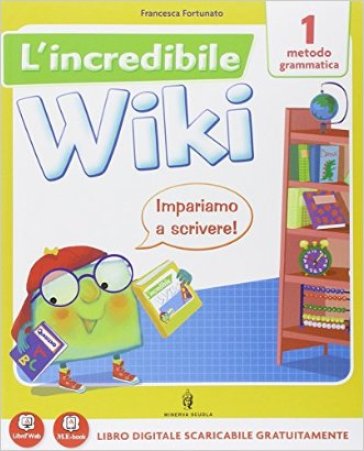 L'incredibile wiki. Con e-book. Con espansione online. Per la 1ª classe elementare - Fortunato - Girotti