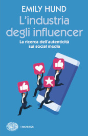 L industria degli influencer. La ricerca dell autenticità sui social media