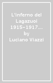 L inferno del Lagazuoi 1915-1917. Testimonianze di guerra del maggiore Ettore Martini
