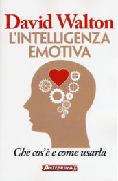 L intelligenza emotiva. Che cos è e come usarla