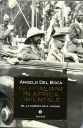 Gli italiani in Africa Orientale - 3. La caduta dell Impero