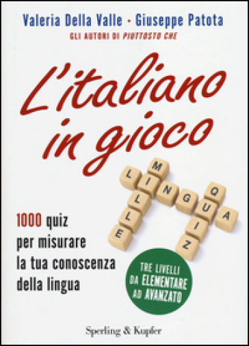 L'italiano in gioco. 1000 quiz per misurare la tua conoscenza della lingua - Valeria Della Valle - Giuseppe Patota