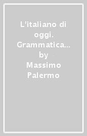 L italiano di oggi. Grammatica per il biennio delle superiori. Per le Scuole superiori. Con e-book. Con espansione online. Vol. A-B
