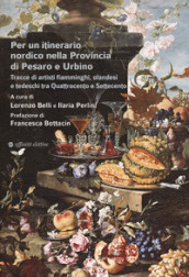 Per un itinerario nordico nella Provincia di Pesaro e Urbino. Tracce di artisti fiamminghi, olandesi e tedeschi tra Quattrocento e Settecento