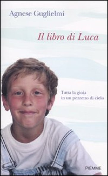 Il libro di Luca. Tutta la gioia in un pezzetto di cielo - Agnese Guglielmi