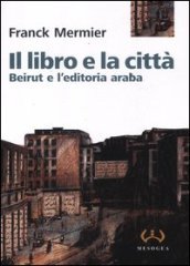 Il libro e la città. Beirut e l editoria araba