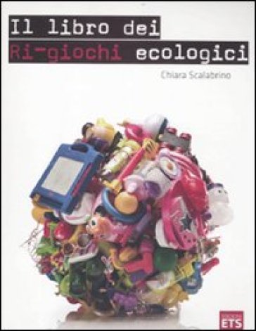 Il libro dei ri-giochi ecologici - Chiara Scalabrino