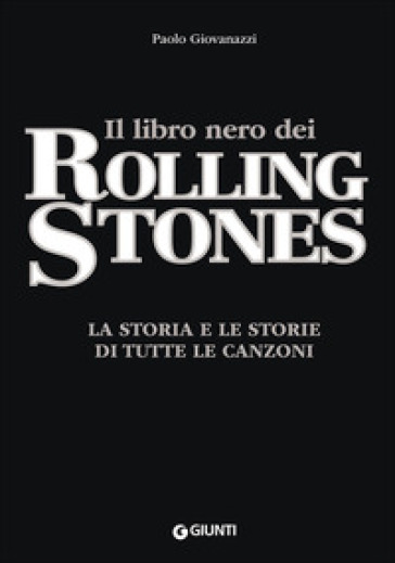 Il libro nero dei Rolling Stones. La storia e le storie di tutte le canzoni - Paolo Giovanazzi
