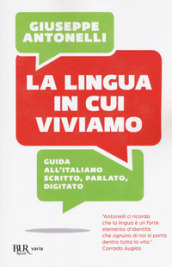 La lingua in cui viviamo. Guida all italiano scritto, parlato, digitato