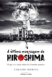 A última mensagem de Hiroshima: o que vi e como sobrevivi à bomba atômica