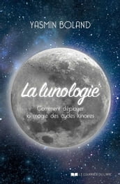 La lunologie - Comment déployer la magie des cycles lunaires